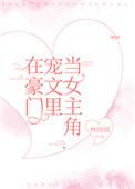 在豪门宠文里当女主角百度