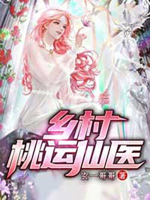 乡村桃运仙医 妇科大夫