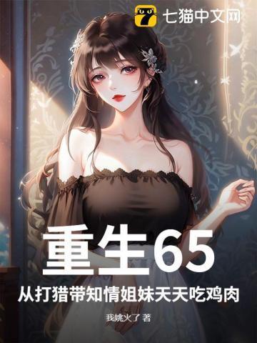 重生65，从打猎带知情姐妹天天吃鸡肉